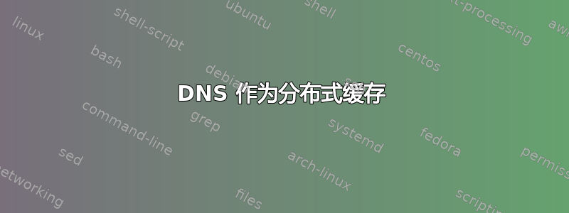 DNS 作为分布式缓存