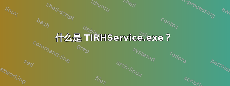 什么是 TIRHService.exe？