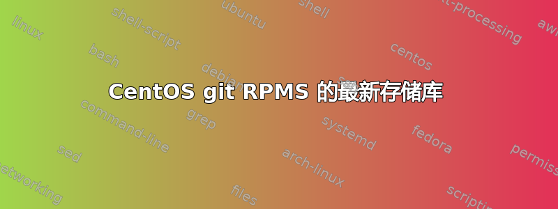 CentOS git RPMS 的最新存储库