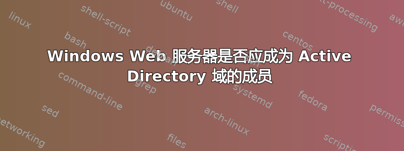 Windows Web 服务器是否应成为 Active Directory 域的成员