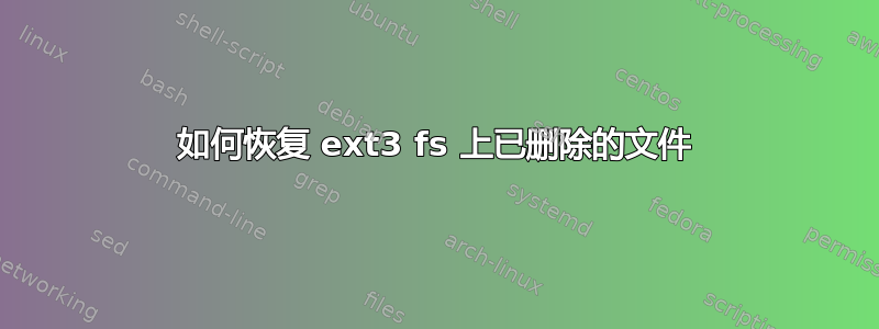 如何恢复 ext3 fs 上已删除的文件