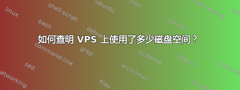 如何查明 VPS 上使用了多少磁盘空间？