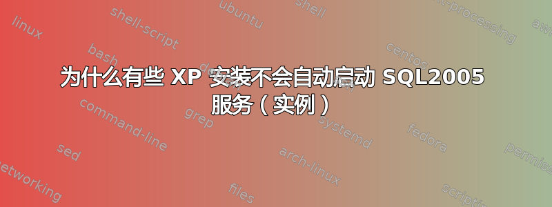 为什么有些 XP 安装不会自动启动 SQL2005 服务（实例）