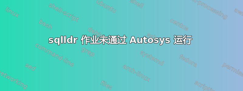 sqlldr 作业未通过 Autosys 运行