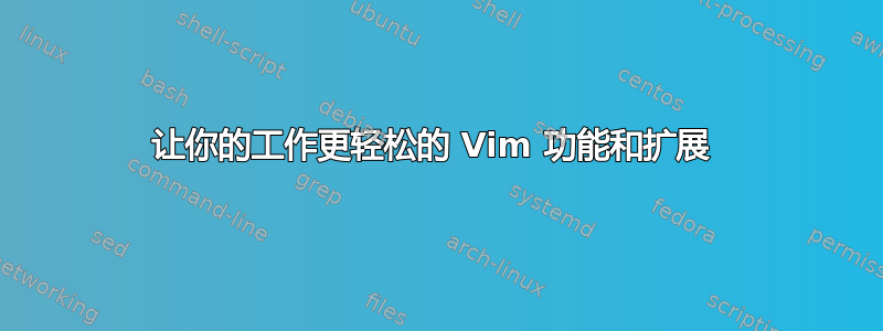 让你的工作更轻松的 Vim 功能和扩展 