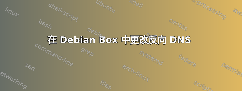 在 Debian Box 中更改反向 DNS