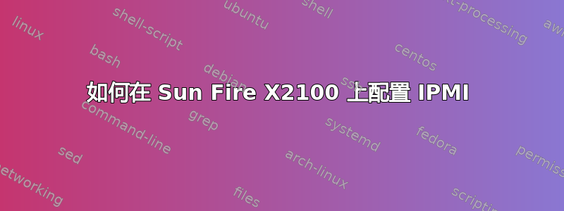 如何在 Sun Fire X2100 上配置 IPMI