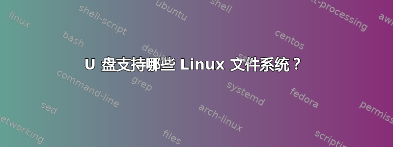 U 盘支持哪些 Linux 文件系统？