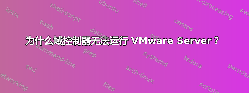 为什么域控制器无法运行 VMware Server？