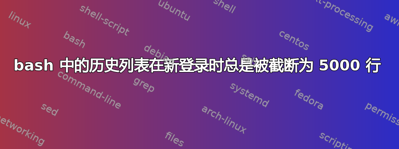 bash 中的历史列表在新登录时总是被截断为 5000 行