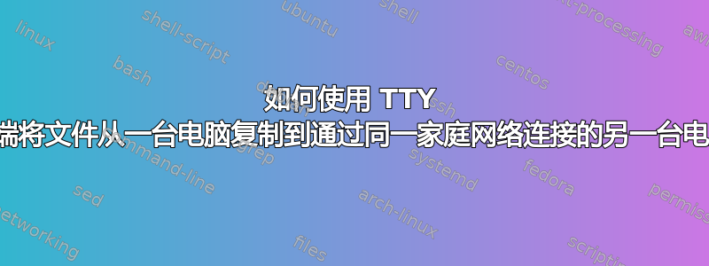 如何使用 TTY 终端将文件从一台电脑复制到通过同一家庭网络连接的另一台电脑