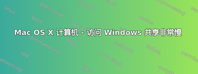 Mac OS X 计算机 - 访问 Windows 共享非常慢