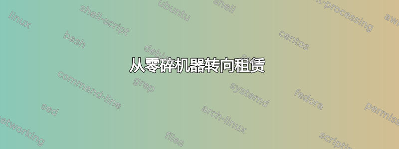 从零碎机器转向租赁