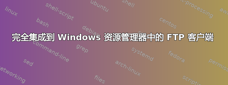 完全集成到 Windows 资源管理器中的 FTP 客户端