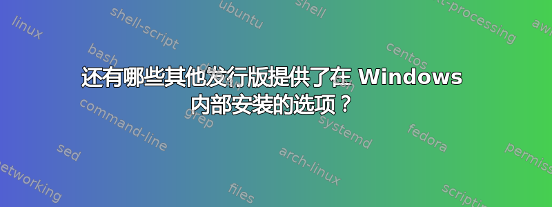 还有哪些其他发行版提供了在 Windows 内部安装的选项？