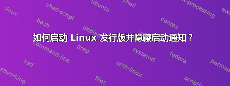 如何启动 Linux 发行版并隐藏启动通知？