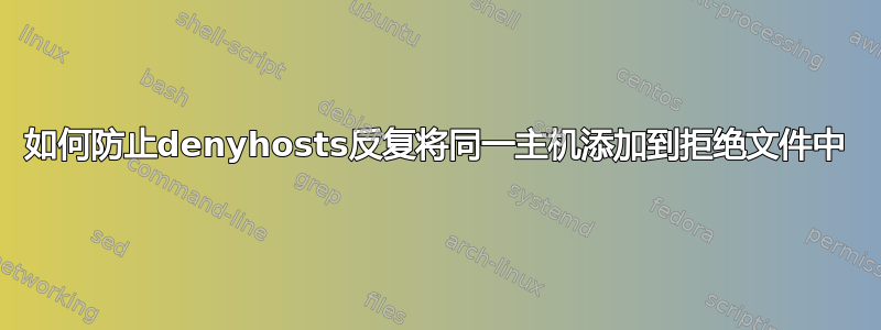 如何防止denyhosts反复将同一主机添加到拒绝文件中