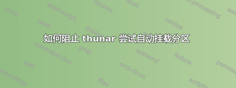 如何阻止 thunar 尝试自动挂载分区