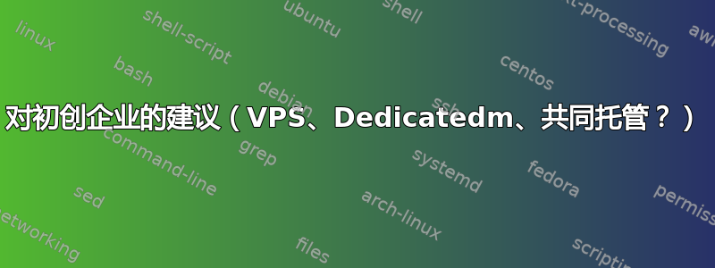 对初创企业的建议（VPS、Dedicatedm、共同托管？）