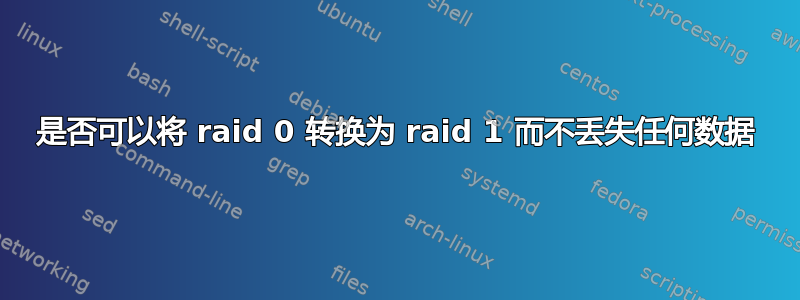 是否可以将 raid 0 转换为 raid 1 而不丢失任何数据