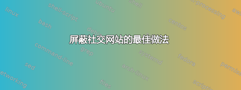 屏蔽社交网站的最佳做法