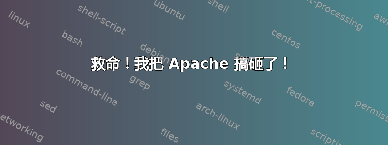 救命！我把 Apache 搞砸了！