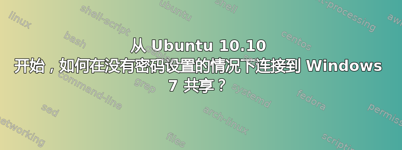 从 Ubuntu 10.10 开始，如何在没有密码设置的情况下连接到 Windows 7 共享？