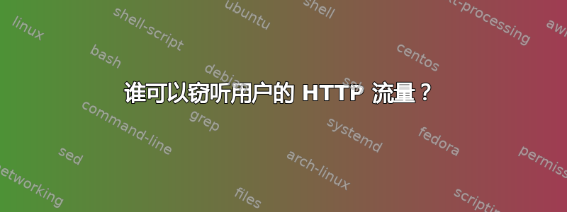 谁可以窃听用户的 HTTP 流量？