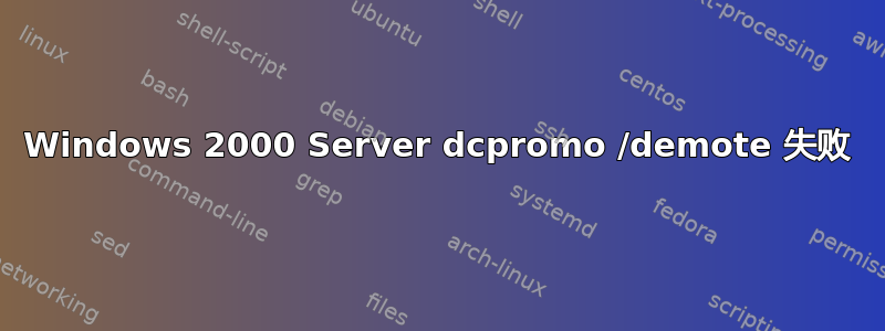 Windows 2000 Server dcpromo /demote 失败