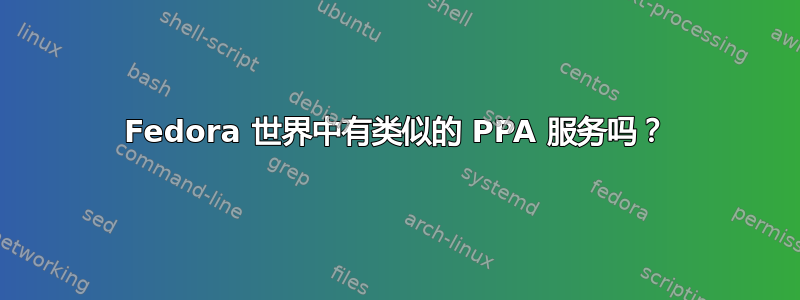 Fedora 世界中有类似的 PPA 服务吗？