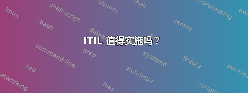 ITIL 值得实施吗？