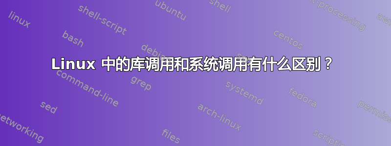 Linux 中的库调用和系统调用有什么区别？