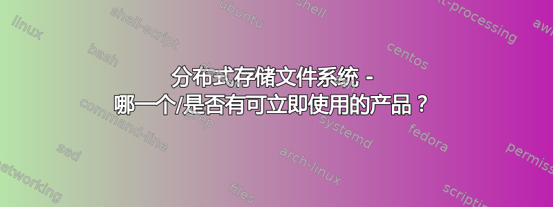 分布式存储文件系统 - 哪一个/是否有可立即使用的产品？