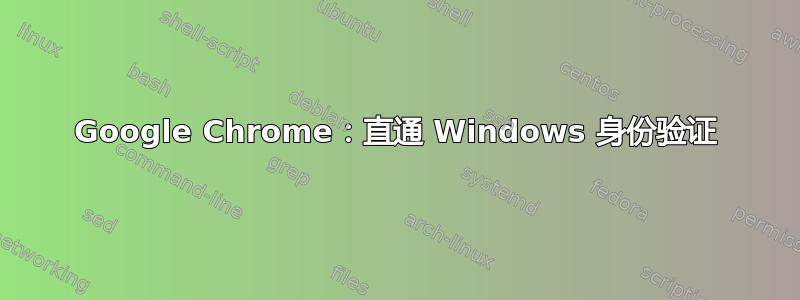 Google Chrome：直通 Windows 身份验证