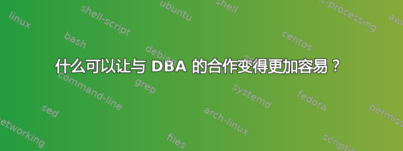 什么可以让与 DBA 的合作变得更加容易？