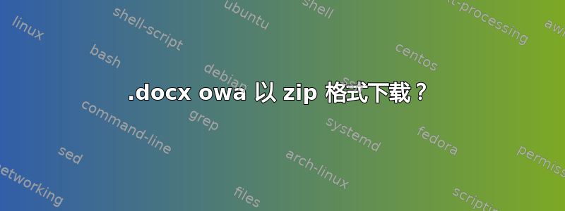 .docx owa 以 zip 格式下载？