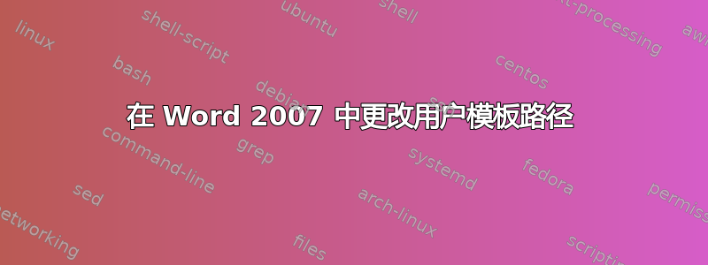 在 Word 2007 中更改用户模板路径