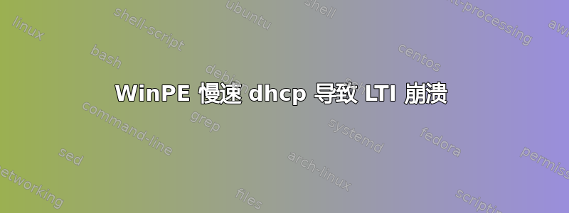 WinPE 慢速 dhcp 导致 LTI 崩溃