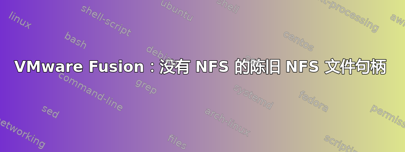 VMware Fusion：没有 NFS 的陈旧 NFS 文件句柄