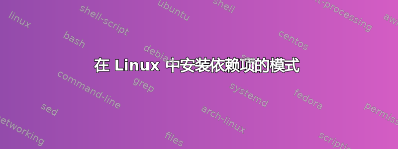 在 Linux 中安装依赖项的模式