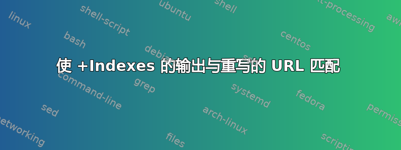 使 +Indexes 的输出与重写的 URL 匹配