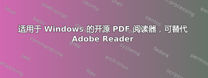 适用于 Windows 的开源 PDF 阅读器，可替代 Adob​​e Reader