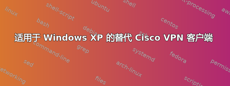 适用于 Windows XP 的替代 Cisco VPN 客户端