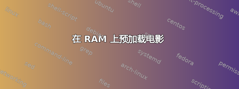 在 RAM 上预加载电影