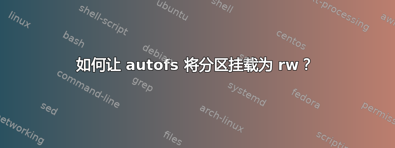 如何让 autofs 将分区挂载为 rw？