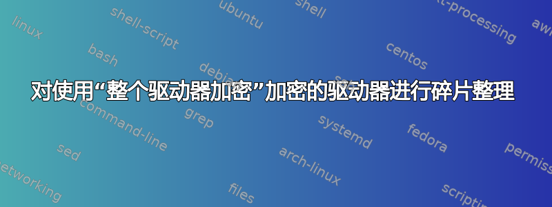 对使用“整个驱动器加密”加密的驱动器进行碎片整理