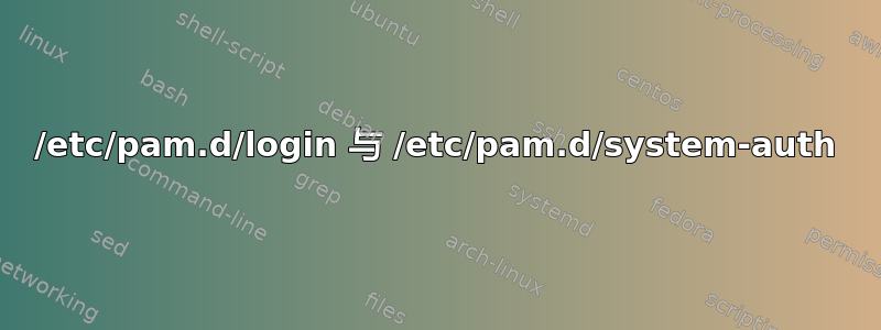 /etc/pam.d/login 与 /etc/pam.d/system-auth