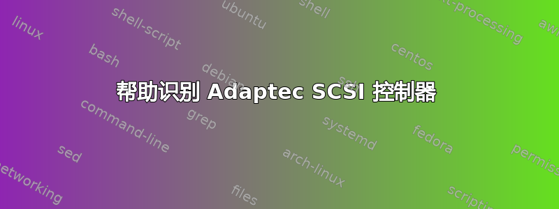 帮助识别 Adaptec SCSI 控制器