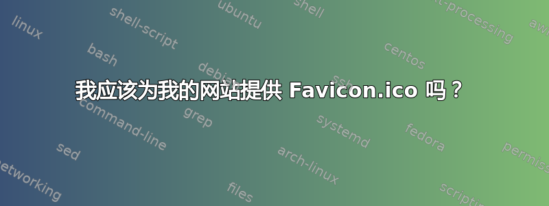 我应该为我的网站提供 Favicon.ico 吗？