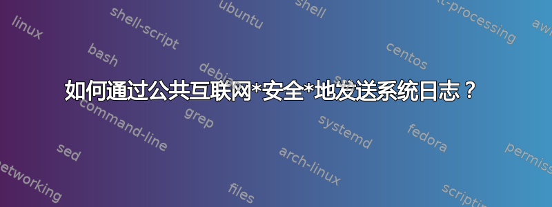 如何通过公共互联网*安全*地发送系统日志？